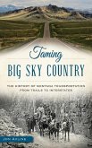 Taming Big Sky Country: The History of Montana Transportation from Trails to Interstates