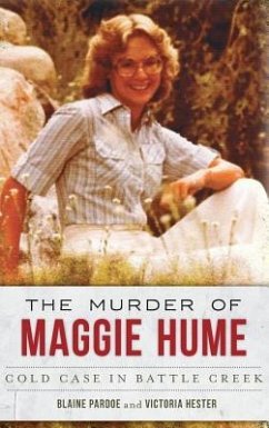 The Murder of Maggie Hume: Cold Case in Battle Creek - Pardoe, Blaine; Hester, Victoria