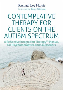 Contemplative Therapy for Clients on the Autism Spectrum: A Reflective Integration Therapy(tm) Manual for Psychotherapists and Counsellors - Harris, Rachael Lee