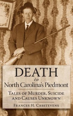 Death in North Carolina's Piedmont: Tales of Murder, Suicide and Causes Unknown - Casstevens, Frances H.