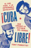 Cuba Libre \ ¡Cuba Libre! (Spanish Edition): El Che, Fidel Y La Improbable Revolución Que Cambió La Historia del Mundo