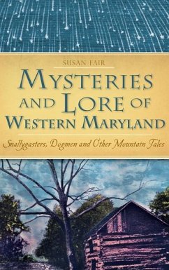 Mysteries and Lore of Western Maryland: Snallygasters, Dogmen and Other Mountain Tales - Fair, Susan