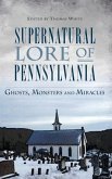 Supernatural Lore of Pennsylvania: Ghosts, Monsters and Miracles