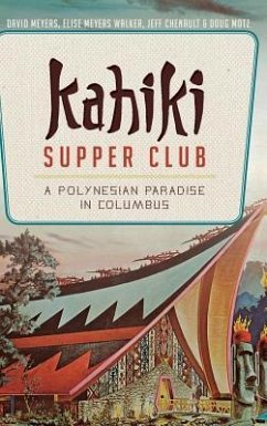 Kahiki Supper Club: A Polynesian Paradise in Columbus - Meyers, David; Walker, Elise Meyers; Chenault, Jeff