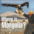 Where is Mongolia? Geography Book Grade 6   Children's Geography & Culture Books