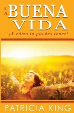 La Buena Vida: ¡Y cómo la puedes tener! - King, Patricia