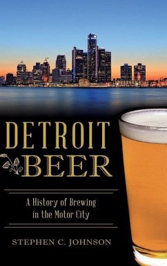 Detroit Beer: A History of Brewing in the Motor City - Johnson, Stephen C.