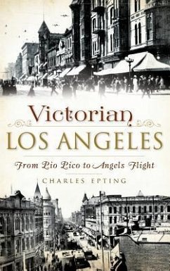 Victorian Los Angeles: From Pio Pico to Angels Flight - Epting, Charles