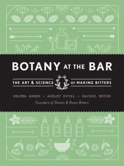 Botany at the Bar: The Art and Science of Making Bitters - Ahmed, Selena; Duval, Ashley; Meyer, Rachel