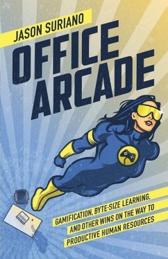 Office Arcade: Gamification, Byte-Size Learning, and Other Wins on the Way to Productive Human Resources - Suriano, Jason