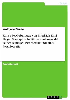 Zum 150. Geburtstag von Friedrich Emil Heyn. Biographische Skizze und Auswahl seiner Beiträge über Metallkunde und Metallografie - Piersig, Wolfgang