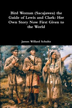 Bird Woman (Sacajawea) the Guide of Lewis and Clark - Schultz, James Willard