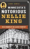 Minnesota's Notorious Nellie King: Wild Woman of the Closed Frontier