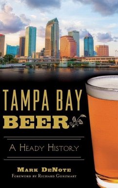 Tampa Bay Beer: A Heady History - Denote, Mark