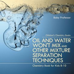 Oil and Water Won't Mix and Other Mixture Separation Techniques - Chemistry Book for Kids 8-10   Children's Chemistry Books - Baby