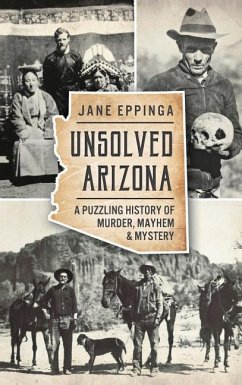 Unsolved Arizona: A Puzzling History of Murder, Mayhem & Mystery - Eppinga, Jane