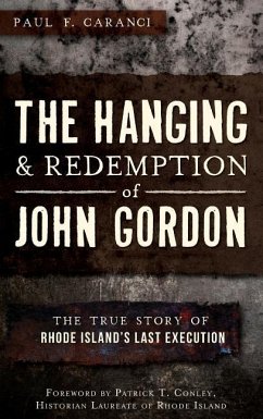 The Hanging and Redemption of John Gordon: The True Story of Rhode Island's Last Execution - Caranci, Paul F.