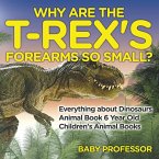 Why Are The T-Rex's Forearms So Small? Everything about Dinosaurs - Animal Book 6 Year Old   Children's Animal Books