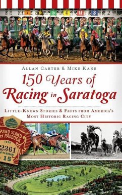 150 Years of Racing in Saratoga: Little-Known Stories & Facts from America's Most Historic Racing City - Carter, Allan; Kane, Mike