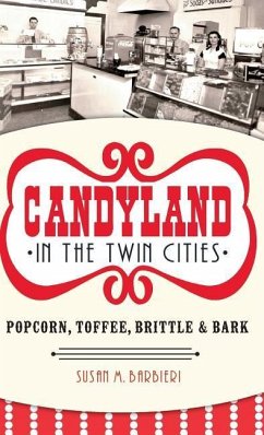 Candyland in the Twin Cities: Popcorn, Toffee, Brittle & Bark - Barbieri, Susan M.