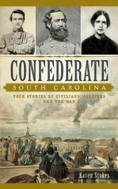Confederate South Carolina: True Stories of Civilians, Soldiers and the War - Stokes, Karen