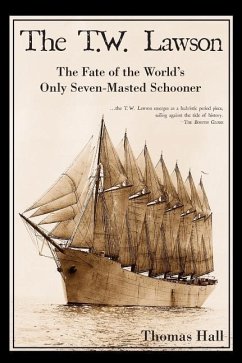 The T.W. Lawson: The Fate of the World's Only Seven-Masted Schooner - Hall, Thomas