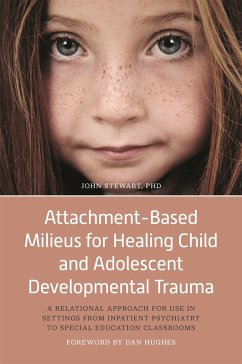 Attachment-Based Milieus for Healing Child and Adolescent Developmental Trauma: A Relational Approach for Use in Settings from Inpatient Psychiatry to - Stewart, John