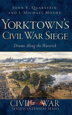 Yorktown's Civil War Siege: Drums Along the Warwick - Quarstein, John V.; Moore, J. Michael