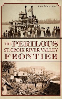 The Perilous St. Croix River Valley Frontier - Martens, Ken