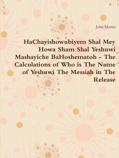 HaChayishowubiyem Shal Mey Howa Sham Shal Yeshuwi Mashayiche BaHoshematoh - The Calculations of Who is The Name of Yeshuwi The Messiah in The Release - Martin, John