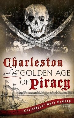 Charleston and the Golden Age of Piracy - Downey, Christopher Byrd