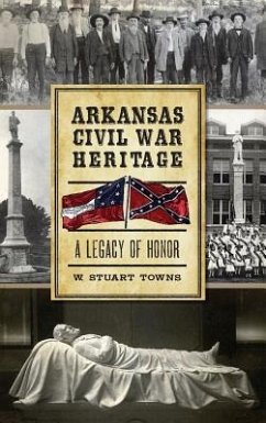 Arkansas Civil War Heritage: A Legacy of Honor - Towns, W. Stuart