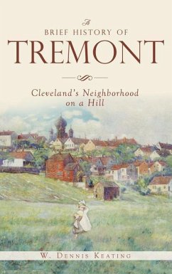 A Brief History of Tremont: Cleveland's Neighborhood on a Hill - Keating, W. Dennis