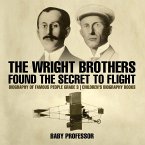 The Wright Brothers Found The Secret To Flight - Biography of Famous People Grade 3   Children's Biography Books