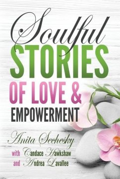 Soulful Stories of Love & Empowerment - Sechesky, Anita; Hawkshaw, Candace; Lavallee, Andrea