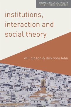 Institutions, Interaction and Social Theory - Gibson, Will; Vom Lehn, Dirk