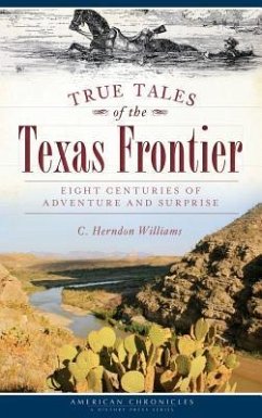 True Tales of the Texas Frontier: Eight Centuries of Adventure and Surprise - Williams, C. Herndon