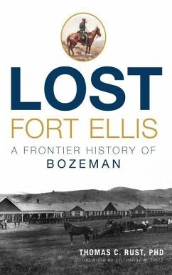 Lost Fort Ellis: A Frontier History of Bozeman - Rust, Thomas C.