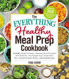 The Everything Healthy Meal Prep Cookbook: Includes: Chicken Primavera * Rosemary Almond-Crusted Pork Tenderloin * Thai Pumpkin Soup * Korean Short Ri - Chow, Tina