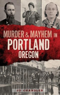 Murder & Mayhem in Portland, Oregon - Chandler, J. D.