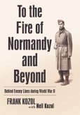 To the Fire of Normandy and Beyond: Behind Enemy Lines During World War II
