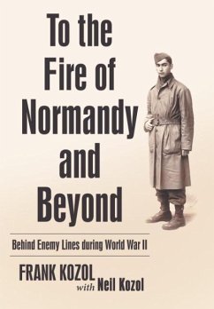 To the Fire of Normandy and Beyond: Behind Enemy Lines During World War II - Kozol, Frank