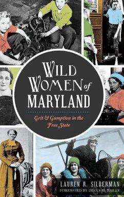 Wild Women of Maryland: Grit & Gumption in the Free State - Silberman, Lauren R.