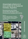 Arqueologia urbana en el area central de la Ciudad de Cordoba, Argentina Arqueologia urbana en el area central de la Ciudad de Cordoba, Argentina