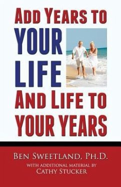 Add Years to Your Life and Life to Your Years: Live a Longer and Better Life - Stucker, Cathy; Sweetland Ph. D., Ben