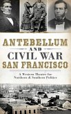 Antebellum and Civil War San Francisco: A Western Theater for Northern & Southern Politics