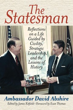 The Statesman: Reflections on a Life Guided by Civility, Strategic Leadership, and the Lessons of History - Ambassador Abshire, David