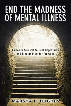 End the Madness of Mental Illness - Hughes, Marsha L.