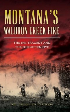 Montana's Waldron Creek Fire: The 1931 Tragedy and the Forgotten Five - Palmer, Charles G.