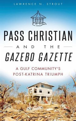 Pass Christian and the Gazebo Gazette: A Gulf Community's Post-Katrina Triumph - Strout, Lawrence N.